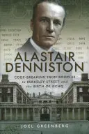 Alastair Denniston: A kódtörés a 40-es szobától a Berkeley Streetig és a Gchq születése - Alastair Denniston: Code-Breaking from Room 40 to Berkeley Street and the Birth of Gchq