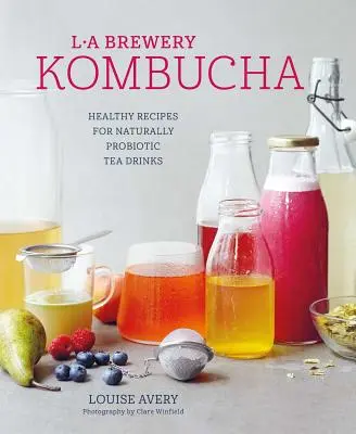 Kombucha: Egészséges receptek a természetesen erjesztett teafőző italokhoz - Kombucha: Healthy Recipes for Naturally Fermented Tea Drinks