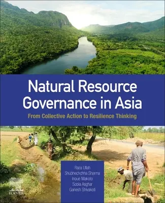 Természeti erőforrások kormányzása Ázsiában: A kollektív cselekvéstől az ellenálló gondolkodásig - Natural Resource Governance in Asia: From Collective Action to Resilience Thinking