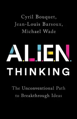 Alien Thinking: Az áttörő ötletekhez vezető nem szokványos út - Alien Thinking: The Unconventional Path to Breakthrough Ideas