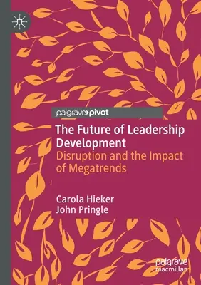 A vezetőképzés jövője: A megatrendek hatása és a diszruptzió - The Future of Leadership Development: Disruption and the Impact of Megatrends