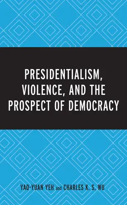 Elnöki rendszer, erőszak és a demokrácia kilátásai - Presidentialism, Violence, and the Prospect of Democracy