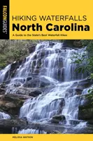 Túrázás vízesések Észak-Karolinában: Vízesés túrák: Útmutató az állam legjobb vízesés túráihoz - Hiking Waterfalls North Carolina: A Guide to the State's Best Waterfall Hikes