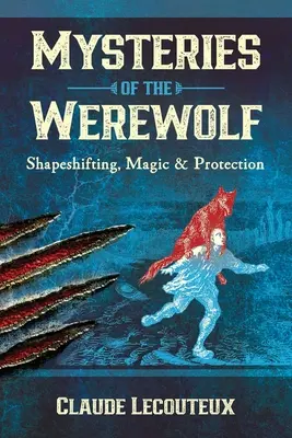 A vérfarkas rejtélyei: Alakváltás, mágia és védelem - Mysteries of the Werewolf: Shapeshifting, Magic, and Protection