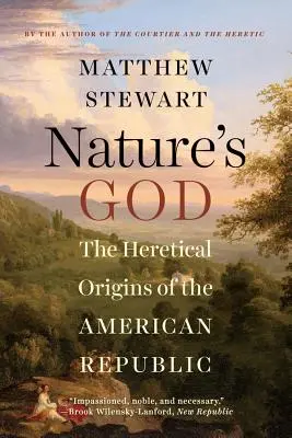 A természet Istene: Az amerikai köztársaság eretnek eredete - Nature's God: The Heretical Origins of the American Republic