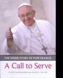 Hívás a szolgálatra - Ferenc pápa belső története - ki ő, hogyan él, mit kérdez - Call to Serve, A - The Inside Story Of Pope Francis  -  Who He Is, How He Lives, What He Asks