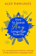 Hogyan beszélj folyékonyan bármely nyelven: Szórakoztató, ösztönző és hatékony módszerek, amelyek segítségével bárki gyorsabban tanulhat nyelveket - How to Speak Any Language Fluently: Fun, Stimulating and Effective Methods to Help Anyone Learn Languages Faster