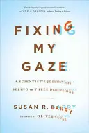 Fixing My Gaze: Egy tudós utazása a háromdimenziós látás felé - Fixing My Gaze: A Scientist's Journey Into Seeing in Three Dimensions