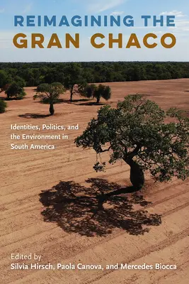 A Gran Chaco újragondolása: identitások, politika és környezet Dél-Amerikában - Reimagining the Gran Chaco: Identities, Politics, and the Environment in South America