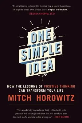 Egy egyszerű gondolat: Hogyan változtathatja meg életedet a pozitív gondolkodás leckéje - One Simple Idea: How the Lessons of Positive Thinking Can Transform Your Life