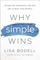 Miért győz az egyszerű: Meneküljünk a bonyolultság csapdájából, és végezzük el a fontos munkát - Why Simple Wins: Escape the Complexity Trap and Get to Work That Matters