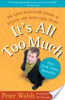 Minden túl sok: Egyszerű terv a kevesebb holmival gazdagabb élethez - It's All Too Much: An Easy Plan for Living a Richer Life with Less Stuff