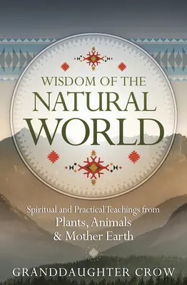 A természeti világ bölcsessége: Spirituális és gyakorlati tanítások a növényektől, állatoktól és a Földanyától - Wisdom of the Natural World: Spiritual and Practical Teachings from Plants, Animals & Mother Earth