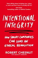 Szándékos integritás - Hogyan vezethetnek az okos vállalatok etikai forradalmat - és miért jó ez mindannyiunknak? - Intentional Integrity - How Smart Companies Can Lead an Ethical Revolution - and Why That's Good for All of Us