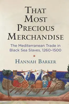 That Most Precious Merchandise: A fekete-tengeri rabszolgák mediterrán kereskedelme, 1260-1500 - That Most Precious Merchandise: The Mediterranean Trade in Black Sea Slaves, 1260-1500