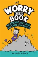 Aggódj (kevesebb) könyv - Érezd magad erősnek, találd meg a nyugalmat és szelídítsd meg a szorongásodat - Worry (Less) Book - Feel Strong, Find Calm and Tame Your Anxiety