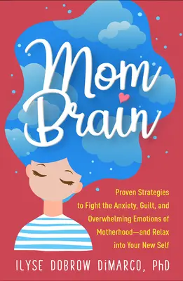 Mom Brain: Bevált stratégiák az anyasággal járó szorongás, bűntudat és túlterhelő érzések leküzdésére - és az új éneddel való ellazuláshoz - Mom Brain: Proven Strategies to Fight the Anxiety, Guilt, and Overwhelming Emotions of Motherhood--And Relax Into Your New Self