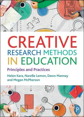 Kreatív kutatási módszerek az oktatásban: Alapelvek és gyakorlatok - Creative Research Methods in Education: Principles and Practices