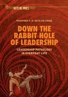 A vezetés nyúllyukában: Vezetői patológia a mindennapi életben - Down the Rabbit Hole of Leadership: Leadership Pathology in Everyday Life