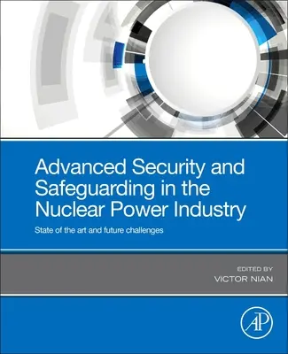 Fejlett biztonság és védelem az atomenergia-iparban: A technika jelenlegi állása és a jövő kihívásai - Advanced Security and Safeguarding in the Nuclear Power Industry: State of the Art and Future Challenges