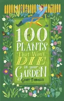 100 növény, amely nem fog elpusztulni a kertben - 100 Plants That Won't Die in Your Garden