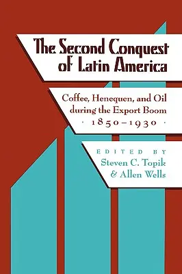 Latin-Amerika második meghódítása: Kávé, Henequen és az olaj az exportboom idején, 1850-1930 - The Second Conquest of Latin America: Coffee, Henequen, and Oil During the Export Boom, 1850-1930