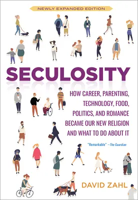 Seculosity: Hogyan lett a karrier, a szülői lét, a technológia, az élelmiszer, a politika és a romantika az új vallásunk, és mit tehetünk ellene (New an - Seculosity: How Career, Parenting, Technology, Food, Politics, and Romance Became Our New Religion and What to Do about It (New an