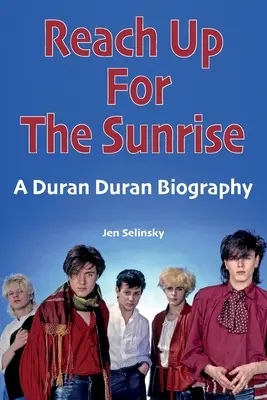 Reach Up For The Sunrise: Duran Duran életrajz - Reach Up For The Sunrise: A Duran Duran Biography