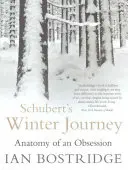 Schubert téli utazása - Egy megszállottság anatómiája (Bostridge Dr. Ian CBE (Author)) - Schubert's Winter Journey - Anatomy of an Obsession (Bostridge Dr Ian CBE (Author))