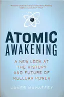 Atomi ébredés: Az atomenergia történetének és jövőjének új szemlélete - Atomic Awakening: A New Look at the History and Future of Nuclear Power