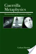 Guerilla metafizika: A fenomenológia és a dolgok ácsmunkája - Guerrilla Metaphysics: Phenomenology and the Carpentry of Things