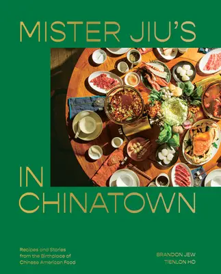 Mister Jiu's a kínai negyedben: Receptek és történetek az amerikai kínai ételek szülőhelyéről [Szakácskönyv] - Mister Jiu's in Chinatown: Recipes and Stories from the Birthplace of Chinese American Food [A Cookbook]