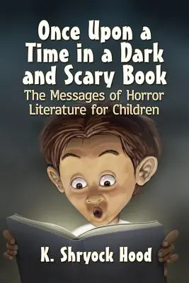 Volt egyszer egy sötét és ijesztő könyv: A horror irodalom üzenetei a gyermekek számára - Once Upon a Time in a Dark and Scary Book: The Messages of Horror Literature for Children