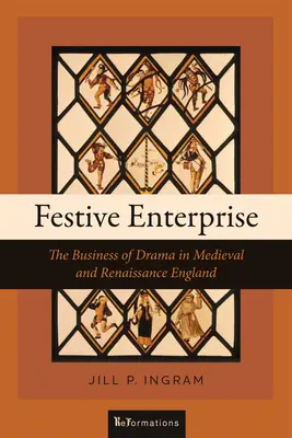 Ünnepi vállalkozás: A színjátszás üzlete a középkori és reneszánsz Angliában - Festive Enterprise: The Business of Drama in Medieval and Renaissance England