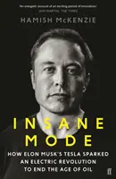 Őrült üzemmód - Hogyan indította el Elon Musk Teslája az elektromos forradalmat, hogy véget vessen az olaj korának - Insane Mode - How Elon Musk's Tesla Sparked an Electric Revolution to End the Age of Oil