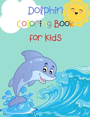 Delfin színezőkönyv gyerekeknek: Animal Book for Kids Fish Coloring Book Dolphin Book for Kids - Dolphin Coloring Book for Kids: Animal Book for Kids Fish Coloring Book Dolphin Book for Kids