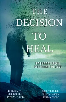 A döntés a gyógyulásról: Utak a szenvedéstől a szeretetig - The Decision to Heal: Pathways from Suffering to Love