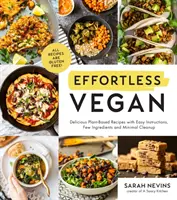 Könnyed vegán: Növényi alapú receptek egyszerű utasításokkal, kevés hozzávalóval és minimális takarítással - Effortless Vegan: Delicious Plant-Based Recipes with Easy Instructions, Few Ingredients and Minimal Cleanup