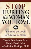 Ne bántsd tovább a nőt, akit szeretsz: A bántalmazó viselkedés körforgásának megtörése - Stop Hurting the Woman You Love: Breaking the Cycle of Abusive Behavior