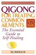 Qigong a gyakori betegségek kezelésére: Az öngyógyítás alapvető útmutatója - Qigong for Treating Common Ailments: The Essential Guide to Self-Healing