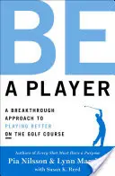 Be a Player: A Breakthrough Approach to Playing Better on the Golf Course (Áttörő megközelítés a jobb játékhoz a golfpályán) - Be a Player: A Breakthrough Approach to Playing Better on the Golf Course