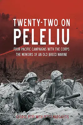 Twenty-Two on Peleliu: Négy csendes-óceáni hadjárat a hadtesttel: Egy régi tengerészgyalogos emlékiratai - Twenty-Two on Peleliu: Four Pacific Campaigns with the Corps: The Memoirs of an Old Breed Marine