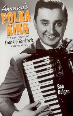 Amerika polkakirálya: Frankie Yankovic és zenéjének valódi története - America's Polka King: The Real Story of Frankie Yankovic and His Music