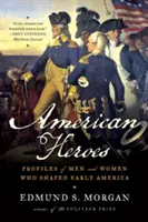 Amerikai hősök: A korai Amerikát alakító férfiak és nők profiljai - American Heroes: Profiles of Men and Women Who Shaped Early America