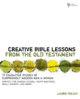 Kreatív bibliaórák az Ószövetségből: 12 jellemtanulmány meglepően modern férfiakról és nőkről - Creative Bible Lessons from the Old Testament: 12 Character Studies of Surprisingly Modern Men and Women