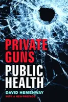 Magánfegyverek, közegészségügy, Új kiadás. - Private Guns, Public Health, New Ed.