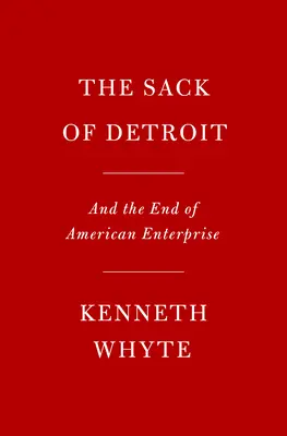 Detroit zsákmánya: A General Motors és az amerikai vállalkozás vége - The Sack of Detroit: General Motors and the End of American Enterprise