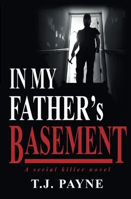 Apám pincéjében: egy sorozatgyilkos-regény - In My Father's Basement: a serial killer novel