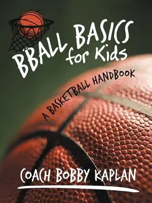 Labdarúgás alapjai gyerekeknek: Kosárlabda kézikönyv - Bball Basics for Kids: A Basketball Handbook