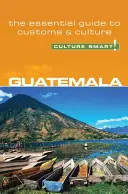 Guatemala - Culture Smart!: A szokások és a kultúra alapvető útmutatója - Guatemala - Culture Smart!: The Essential Guide to Customs & Culture